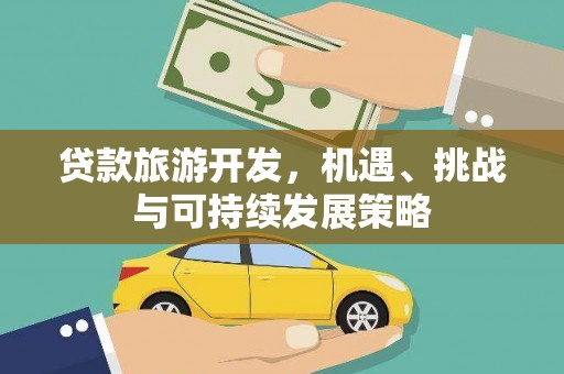 石河子贷款旅游开发，机遇、挑战与可持续发展策略