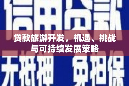 石河子贷款旅游开发，机遇、挑战与可持续发展策略