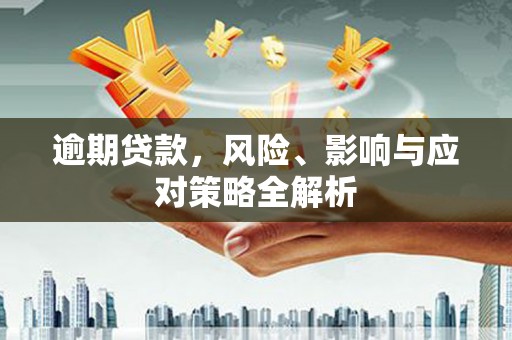 石河子逾期贷款，风险、影响与应对策略全解析