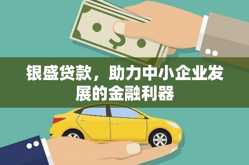 石河子银盛贷款，助力中小企业发展的金融利器