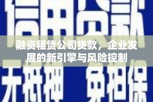 石河子融资租赁公司贷款，企业发展的新引擎与风险控制