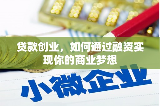 石河子贷款创业，如何通过融资实现你的商业梦想