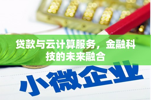 石河子贷款与云计算服务，金融科技的未来融合