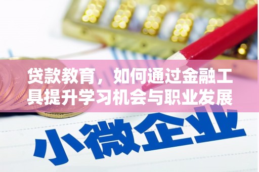 石河子贷款教育，如何通过金融工具提升学习机会与职业发展