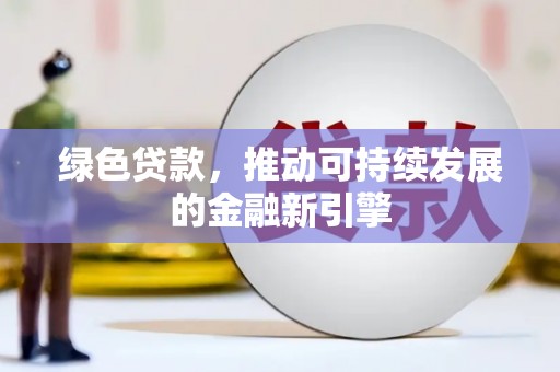 石河子绿色贷款，推动可持续发展的金融新引擎