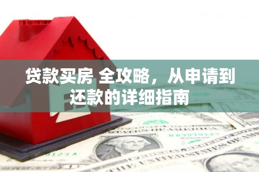 石河子贷款买房 全攻略，从申请到还款的详细指南