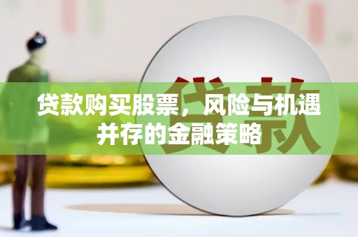 石河子贷款购买股票，风险与机遇并存的金融策略