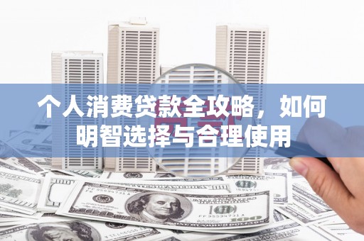 石河子个人消费贷款全攻略，如何明智选择与合理使用